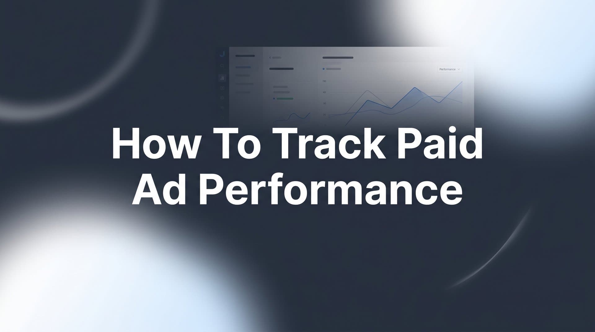 How to Track Paid Ad Performance: A Step-by-Step Guide for B2B SaaS Teams