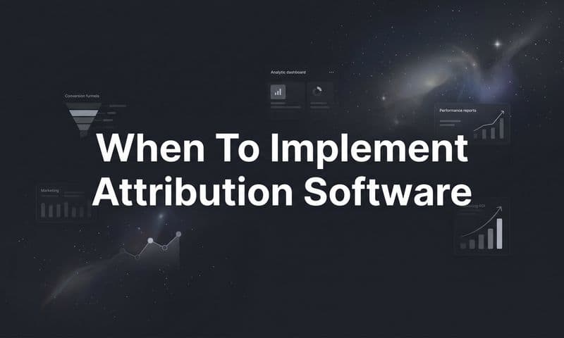 When to Implement Attribution Software: A B2B SaaS Marketer's Guide