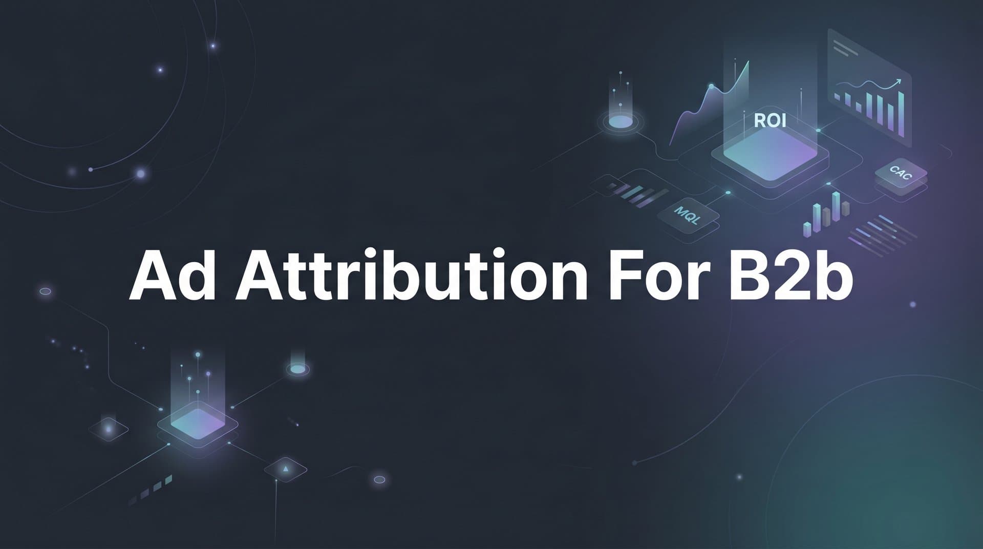 Ad Attribution for B2B: How to Track Which Ads Actually Drive Revenue