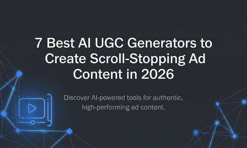7 Best AI UGC Generators to Create Scroll-Stopping Ad Content in 2026