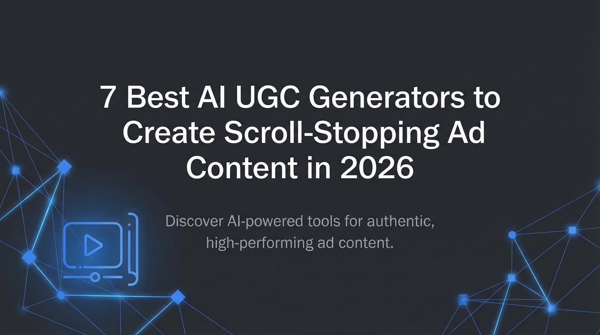 7 Best AI UGC Generators to Create Scroll-Stopping Ad Content in 2026