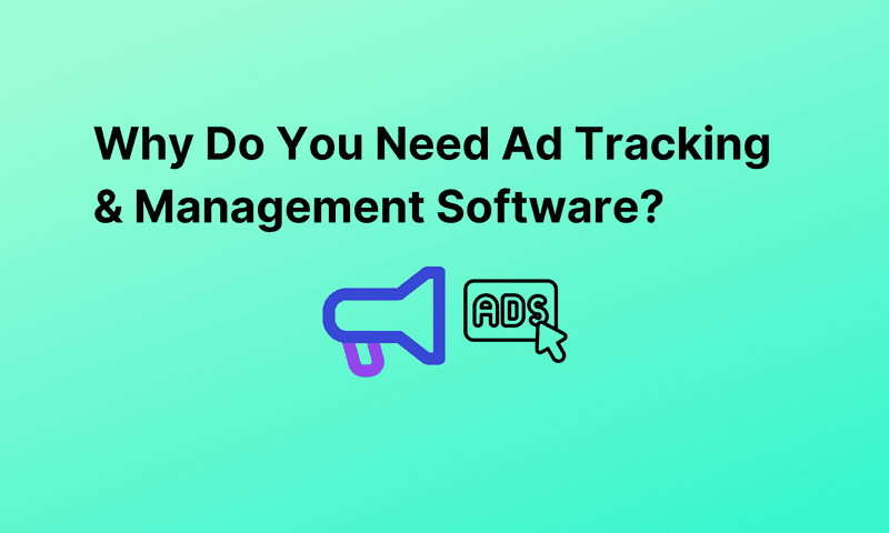 Why Do You Need Ad Tracking & Management Software?