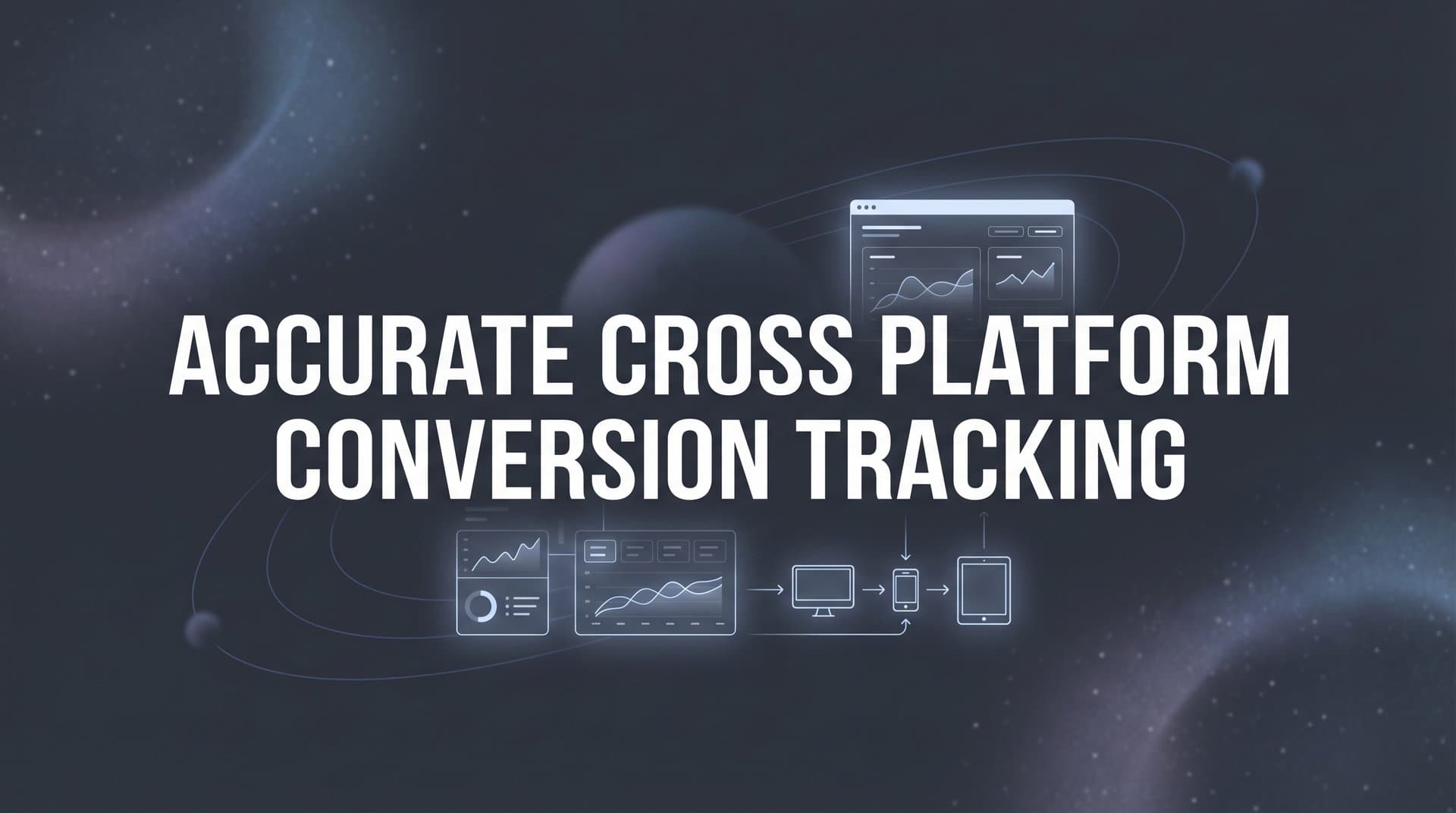 How to Set Up Accurate Cross Platform Conversion Tracking: A Step-by-Step Guide