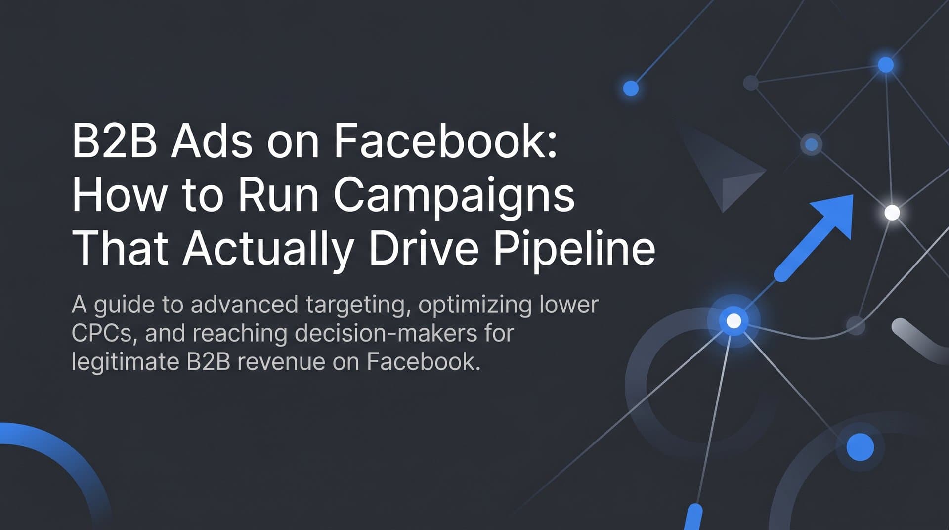 B2B Ads on Facebook: How to Run Campaigns That Actually Drive Pipeline