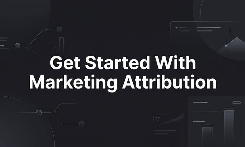 How to Get Started with Marketing Attribution: A Step-by-Step Guide for B2B SaaS Teams