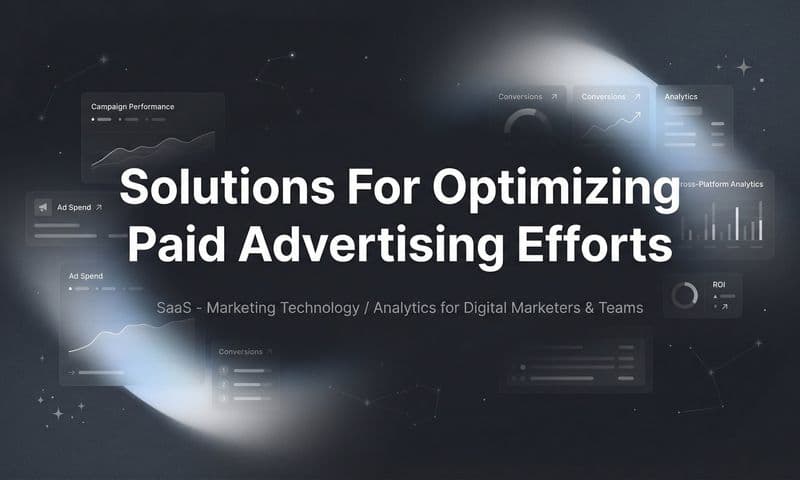 Solutions for Optimizing Paid Advertising Efforts: A Complete Guide to Maximizing Your Ad Spend