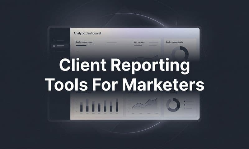 9 Best Client Reporting Tools for Marketers in 2026