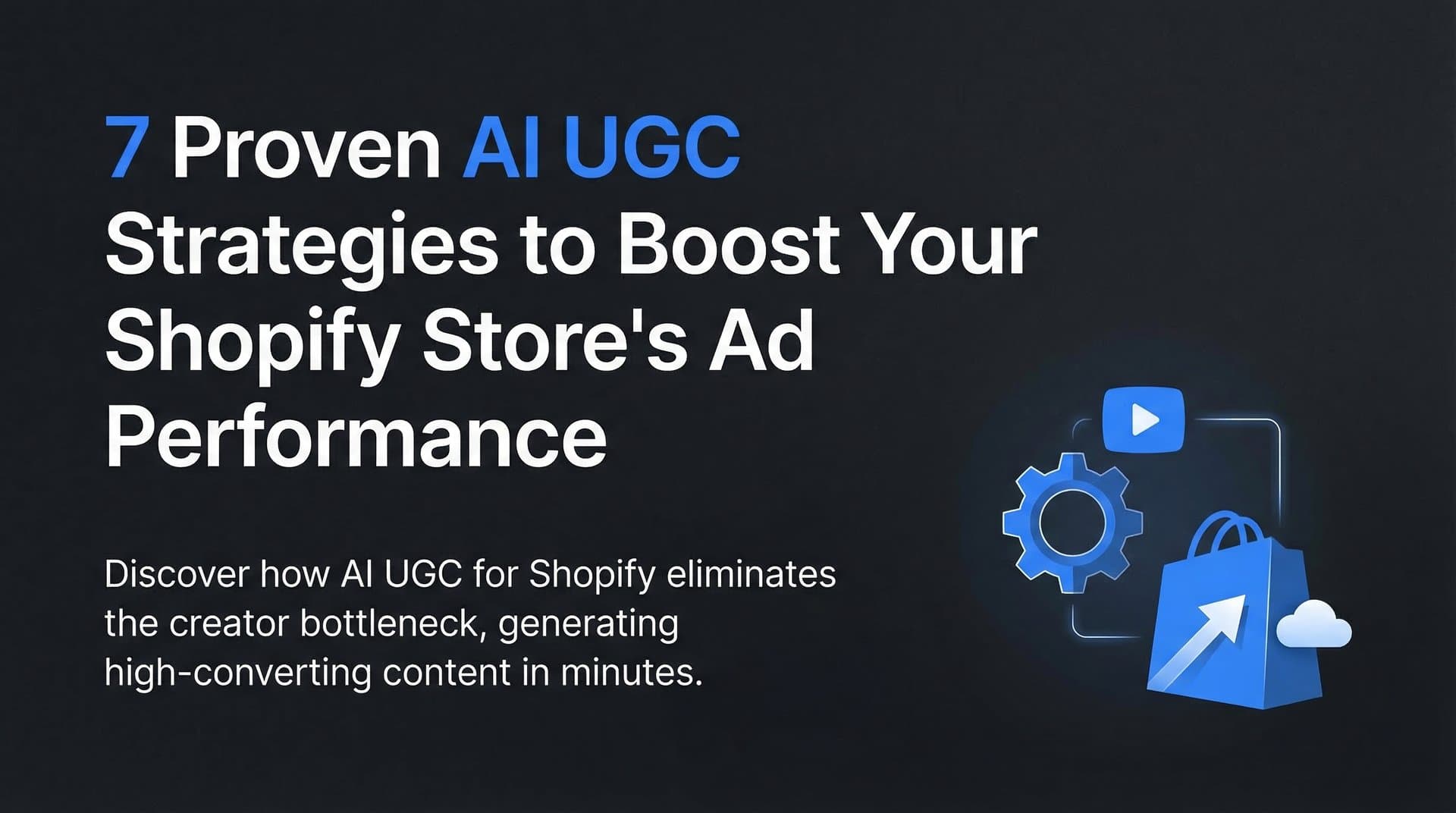 7 Proven AI UGC Strategies to Boost Your Shopify Store's Ad Performance