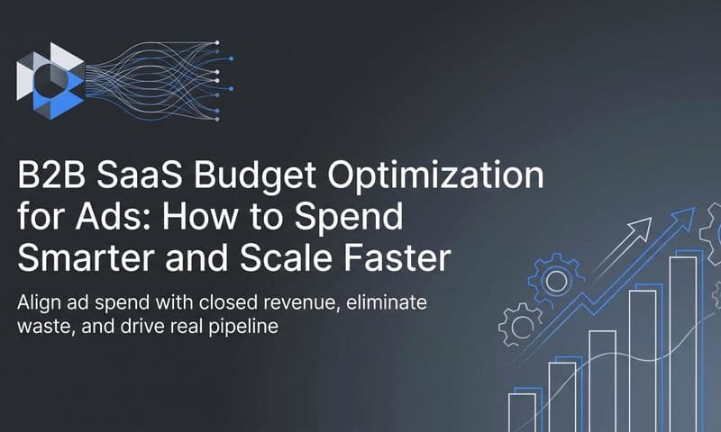 B2B SaaS Budget Optimization for Ads: How to Spend Smarter and Scale Faster