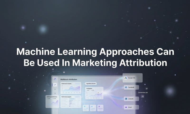 How Machine Learning Approaches Can Be Used in Marketing Attribution: A Complete Guide