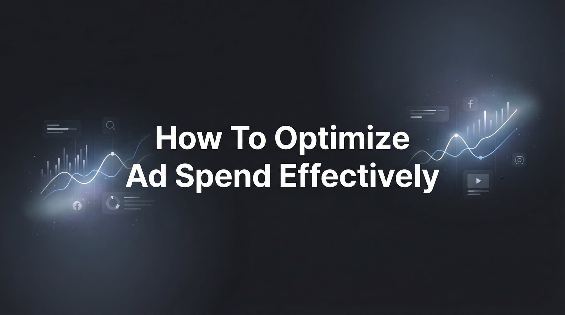 How to Optimize Ad Spend Effectively: A 6-Step Framework for Better ROI