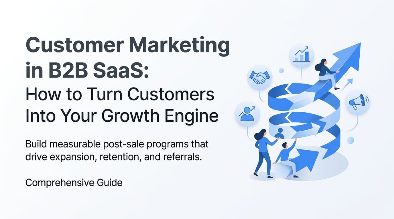 Customer Marketing in B2B SaaS: How to Turn Customers Into Your Growth Engine