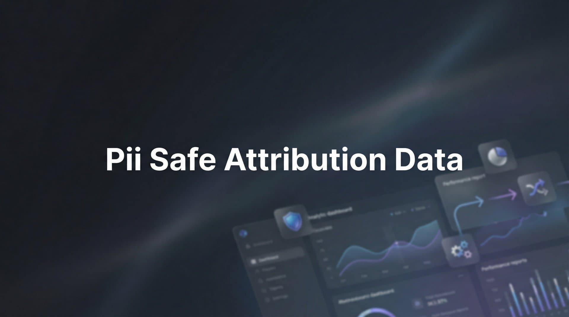 PII Safe Attribution Data: What It Is and Why Your Marketing Needs It