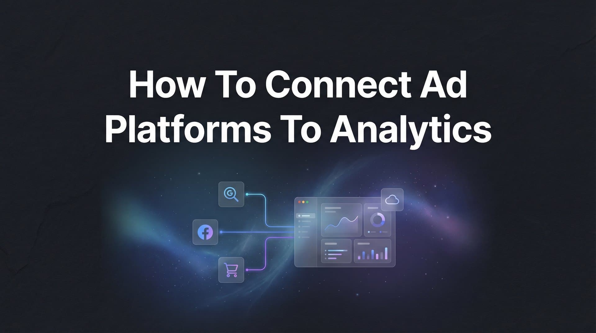 How to Connect Ad Platforms to Analytics: A Complete Step-by-Step Guide