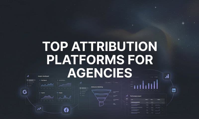 9 Best Attribution Platforms for Agencies in 2026