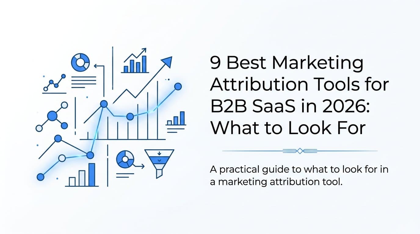9 Best Marketing Attribution Tools for B2B SaaS in 2026: What to Look For
