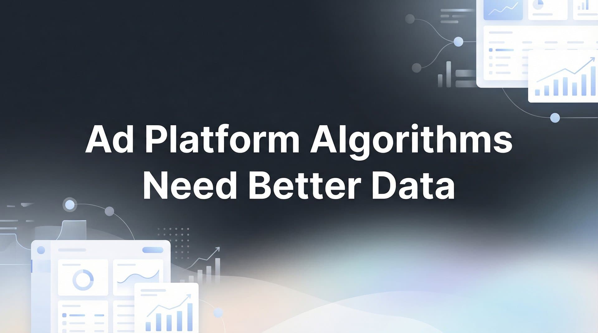 Why Ad Platform Algorithms Need Better Data (And How to Give It to Them)