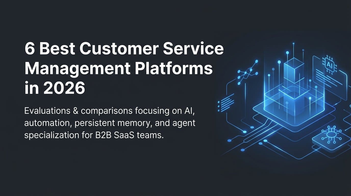 6 Best Customer Service Management Platforms in 2026