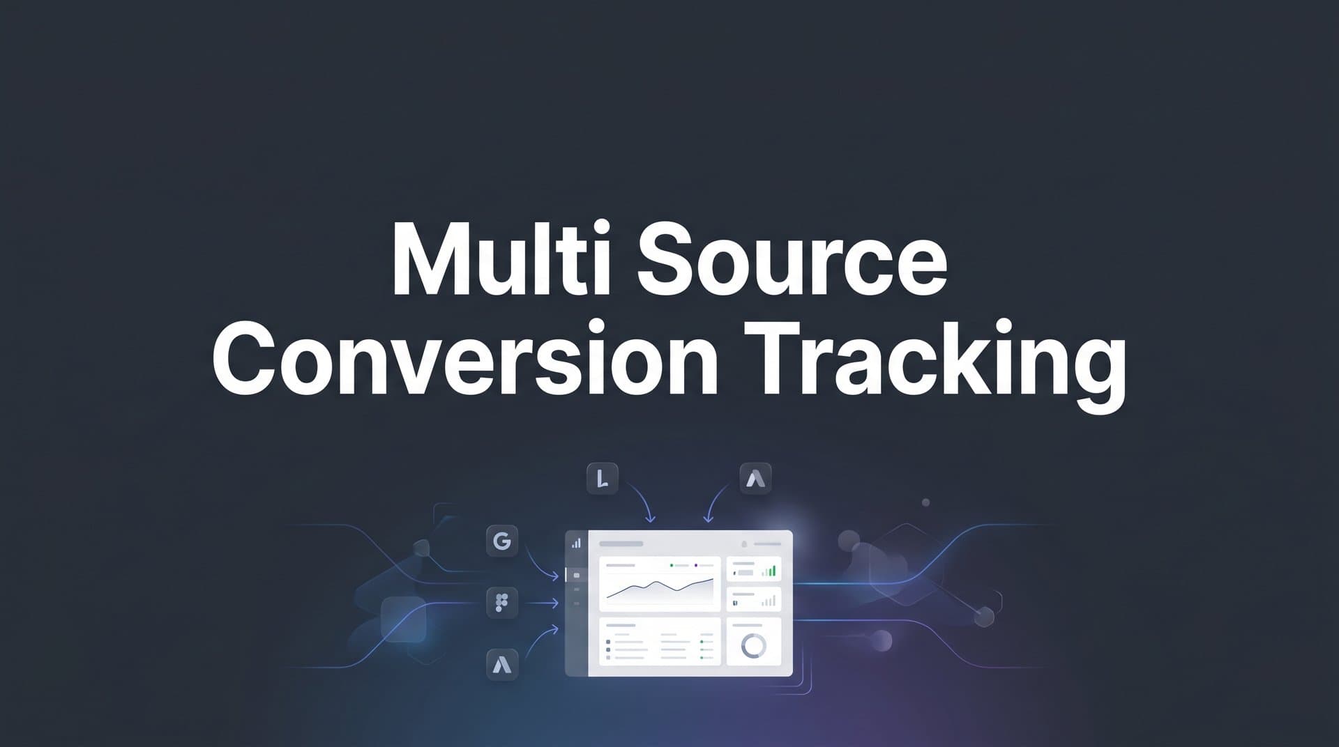 Multi Source Conversion Tracking: How to Unify Your Marketing Data Across Every Channel