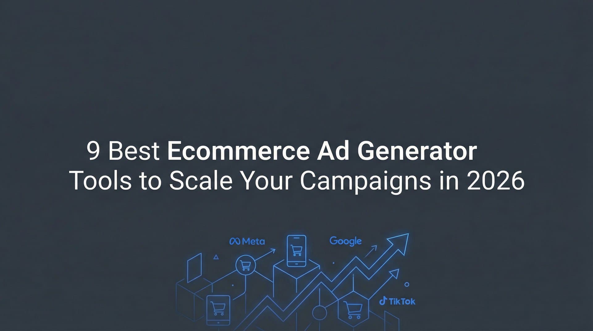 9 Best Ecommerce Ad Generator Tools to Scale Your Campaigns in 2026