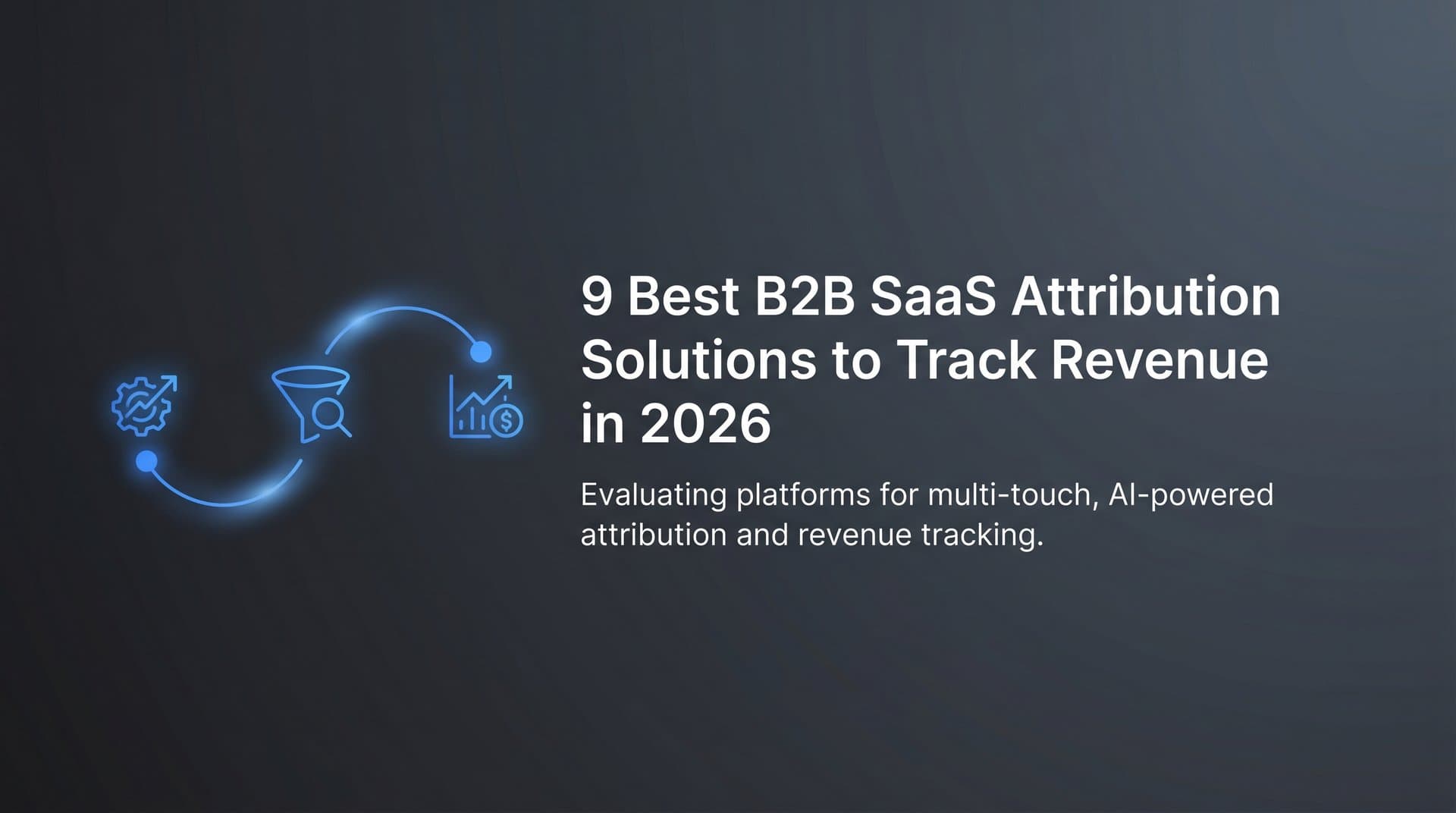 9 Best B2B SaaS Attribution Solutions to Track Revenue in 2026