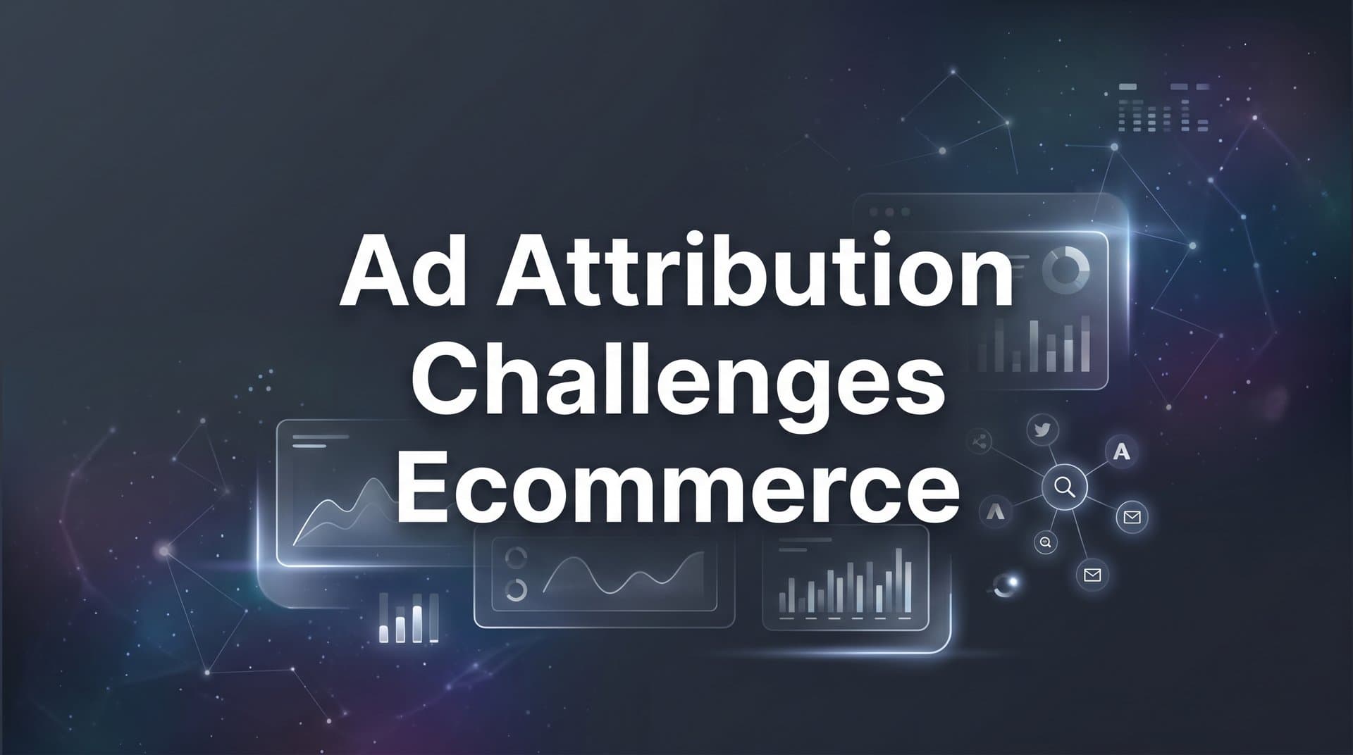 Ad Attribution Challenges in Ecommerce: Why Your Data Is Broken and How to Fix It