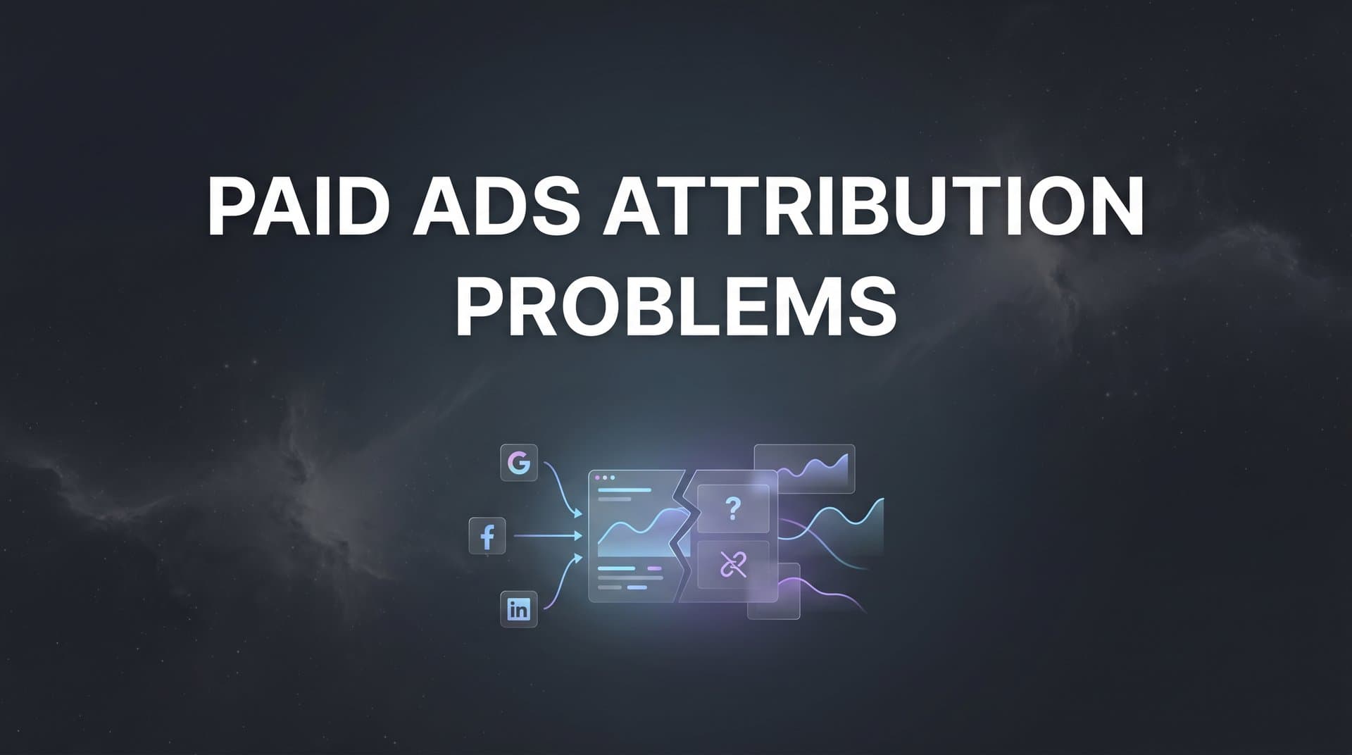 Paid Ads Attribution Problems: Why Your Data Is Misleading You (And How to Fix It)