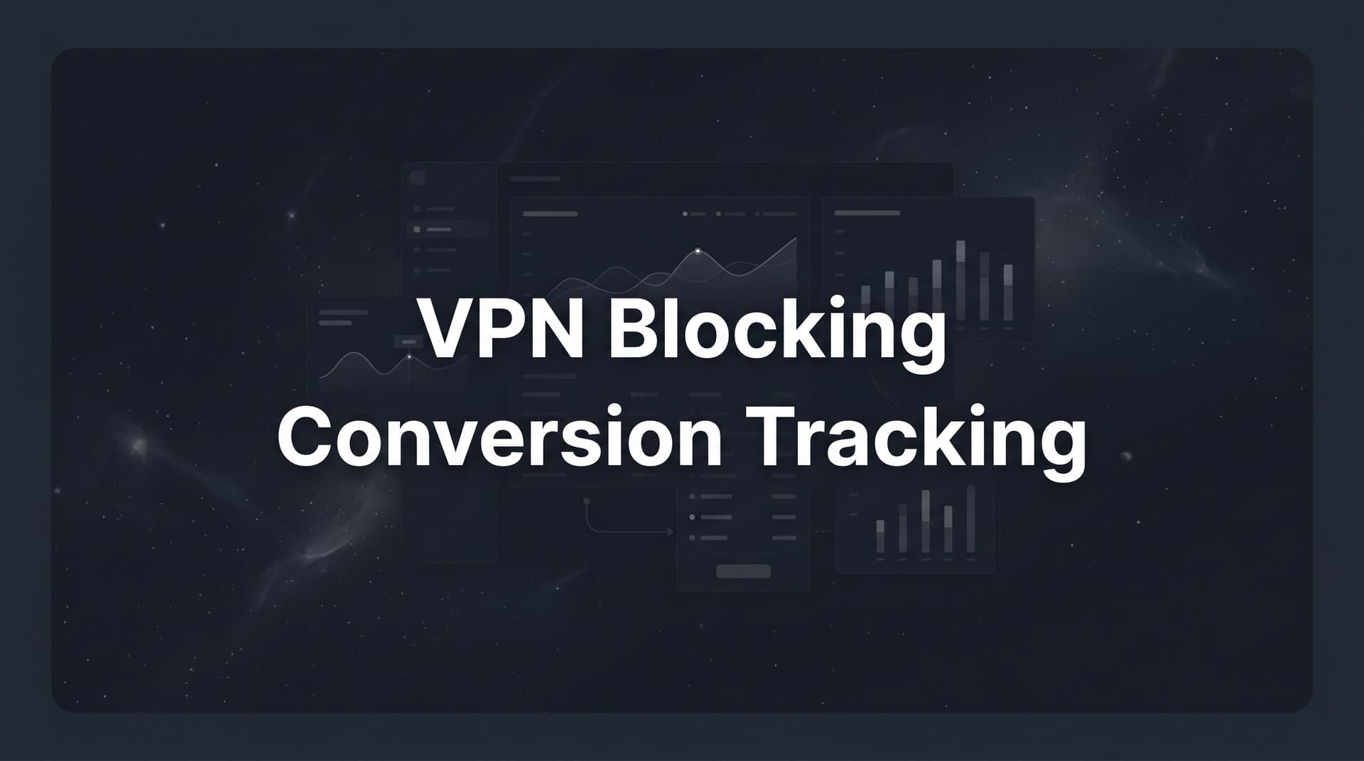 VPN Blocking Conversion Tracking: Why It Happens and How to Fix It
