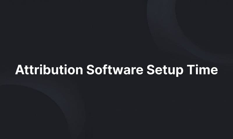 Attribution Software Setup Time: What to Expect and How to Speed It Up