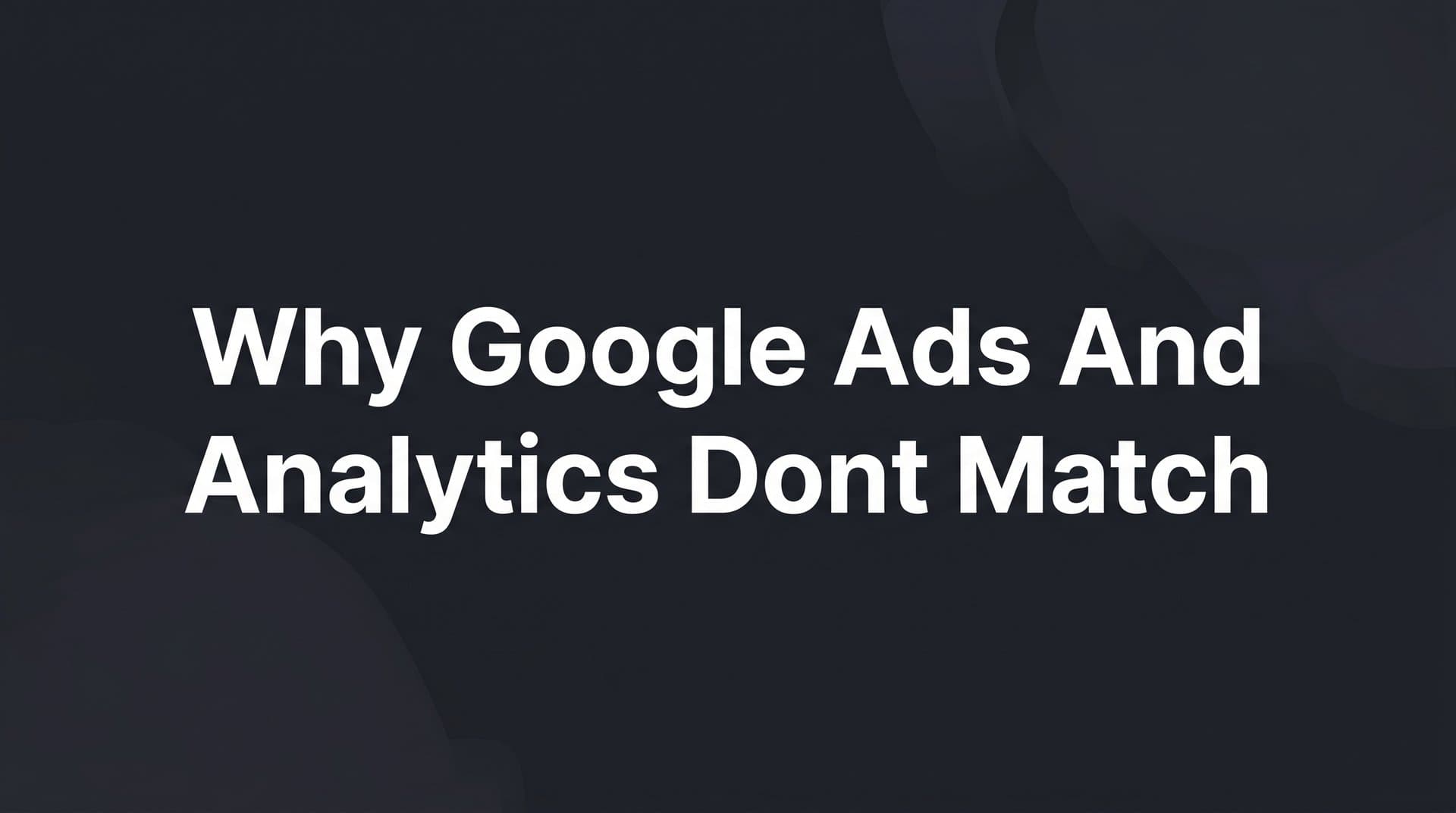 Why Google Ads and Analytics Don't Match: The Real Reasons Behind the Data Gap
