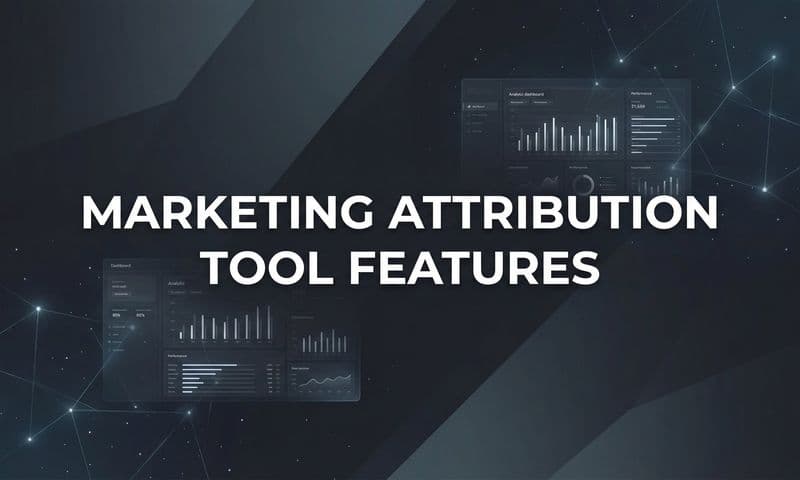 Marketing Attribution Tool Features: The Complete Guide to Tracking What Actually Drives Revenue