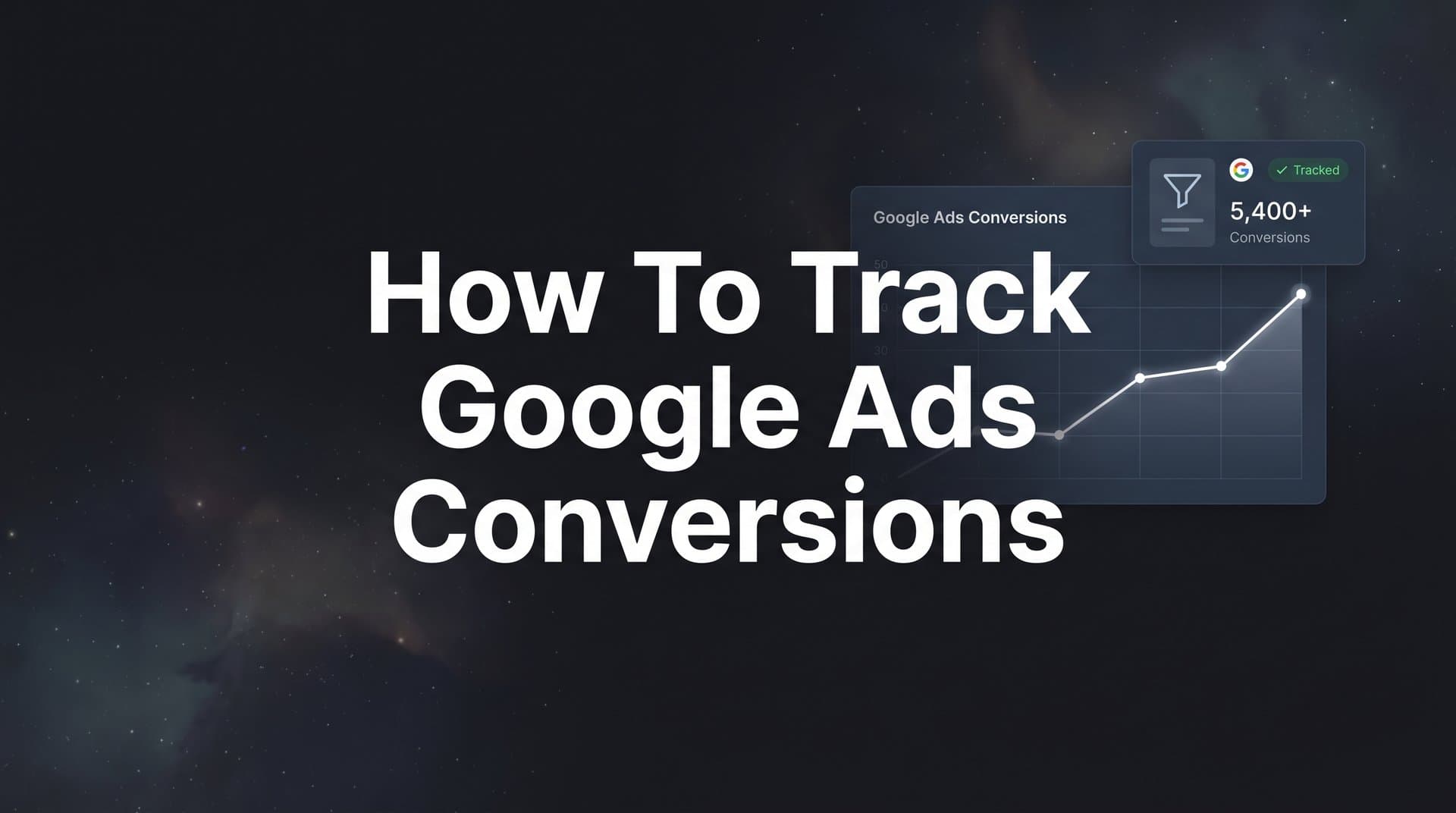 How to Track Google Ads Conversions: A Step-by-Step Guide for Accurate Campaign Data
