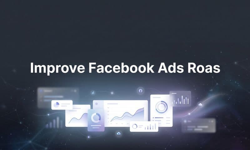 How to Improve Facebook Ads ROAS: A 6-Step Action Plan for Better Returns