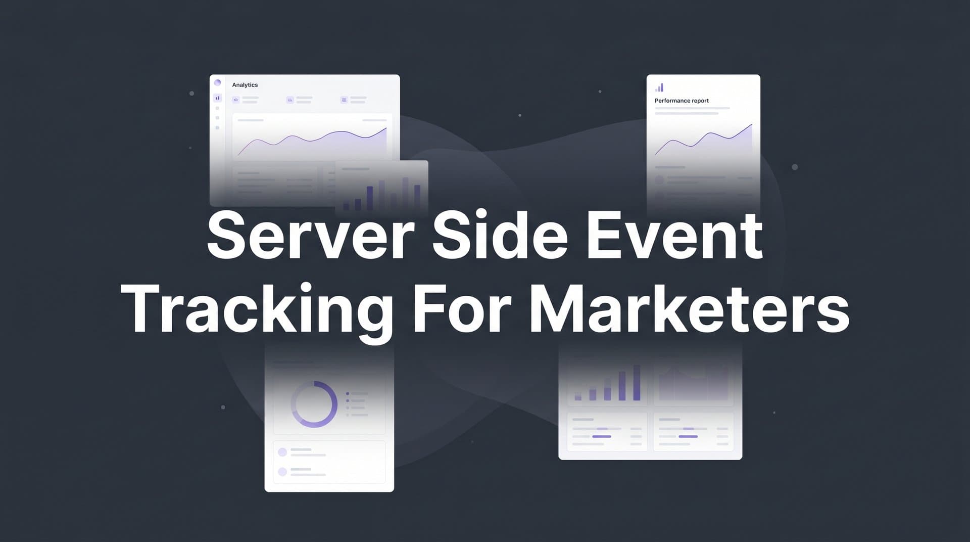Server Side Event Tracking for Marketers: What It Is and Why It Matters