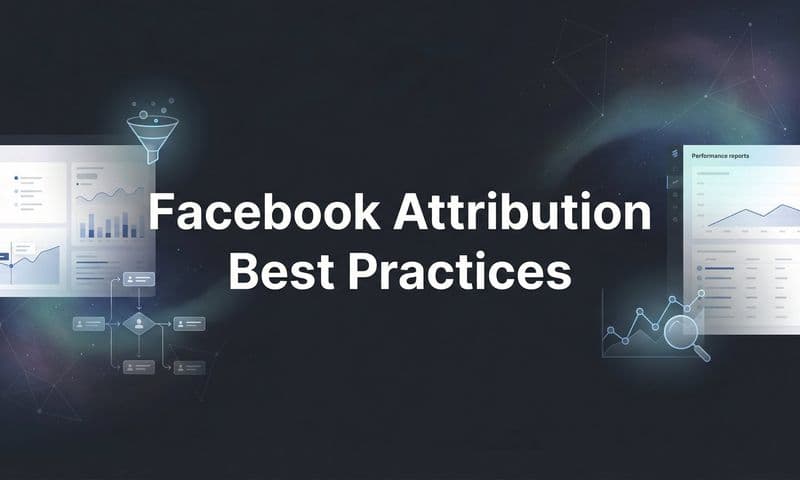 8 Facebook Attribution Best Practices to Track What's Actually Driving Revenue