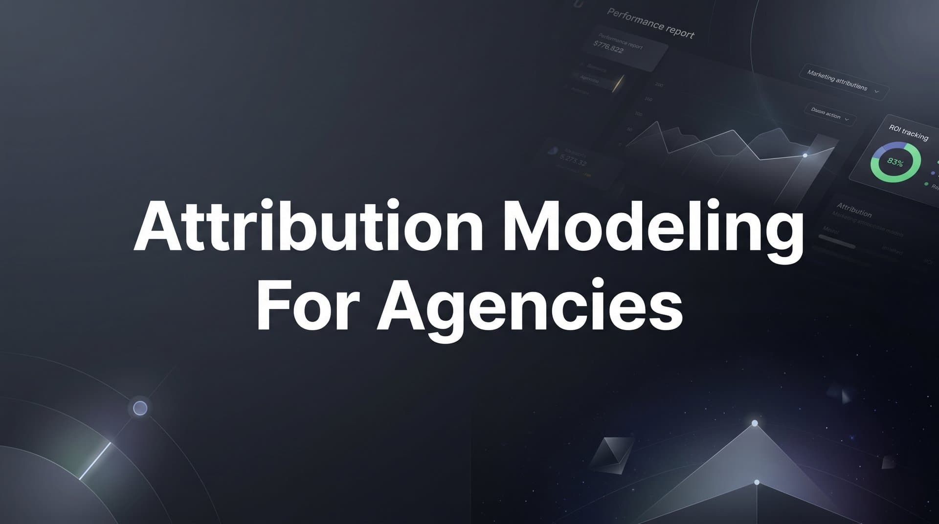 Attribution Modeling for Agencies: How to Prove ROI and Scale Client Campaigns