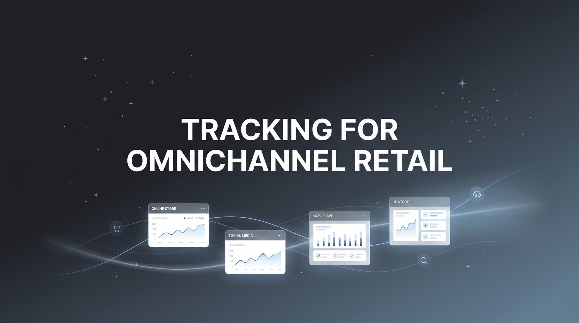 Tracking for Omnichannel Retail: How to Connect Every Customer Touchpoint