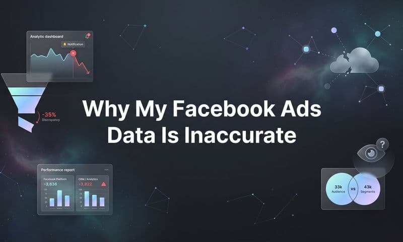 Why My Facebook Ads Data Is Inaccurate: The Real Reasons Behind Misleading Metrics