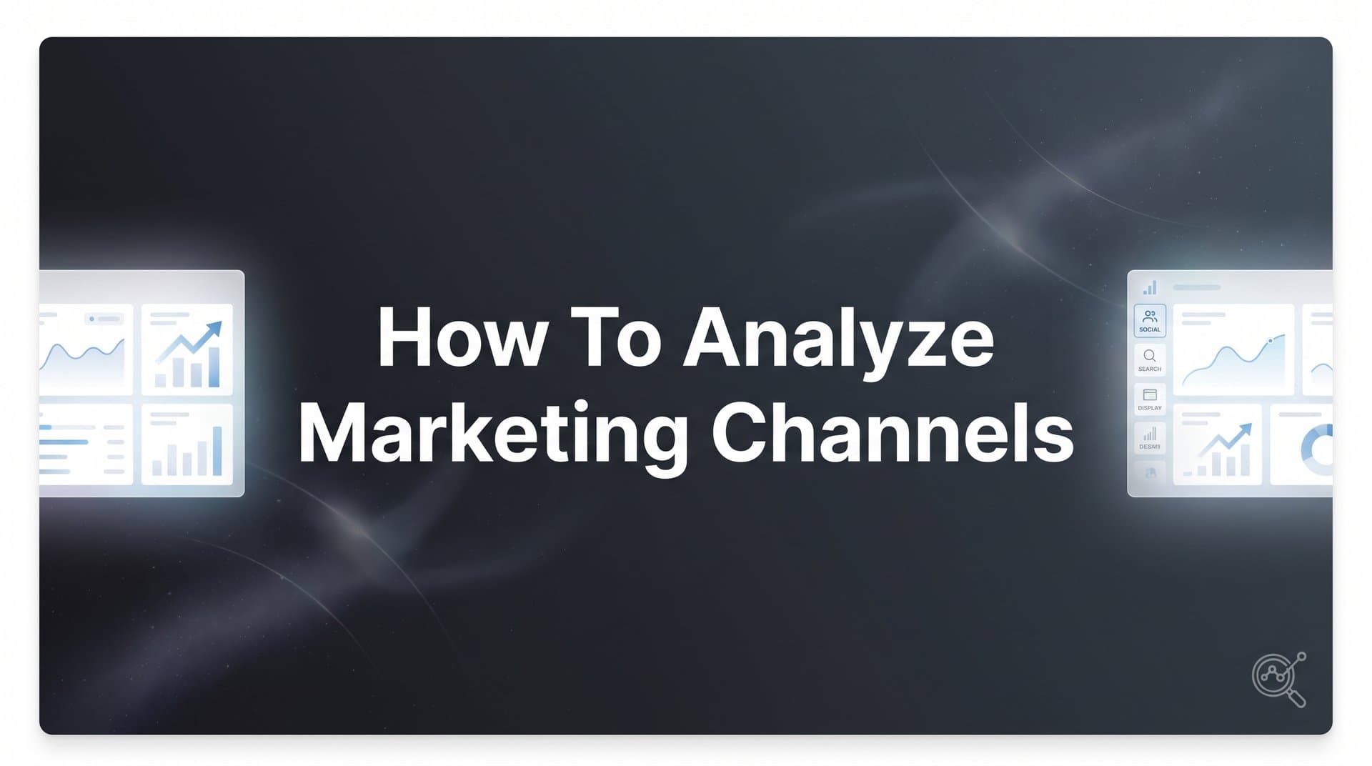 How to Analyze Marketing Channels: A Step-by-Step Guide to Finding Your Best Performers