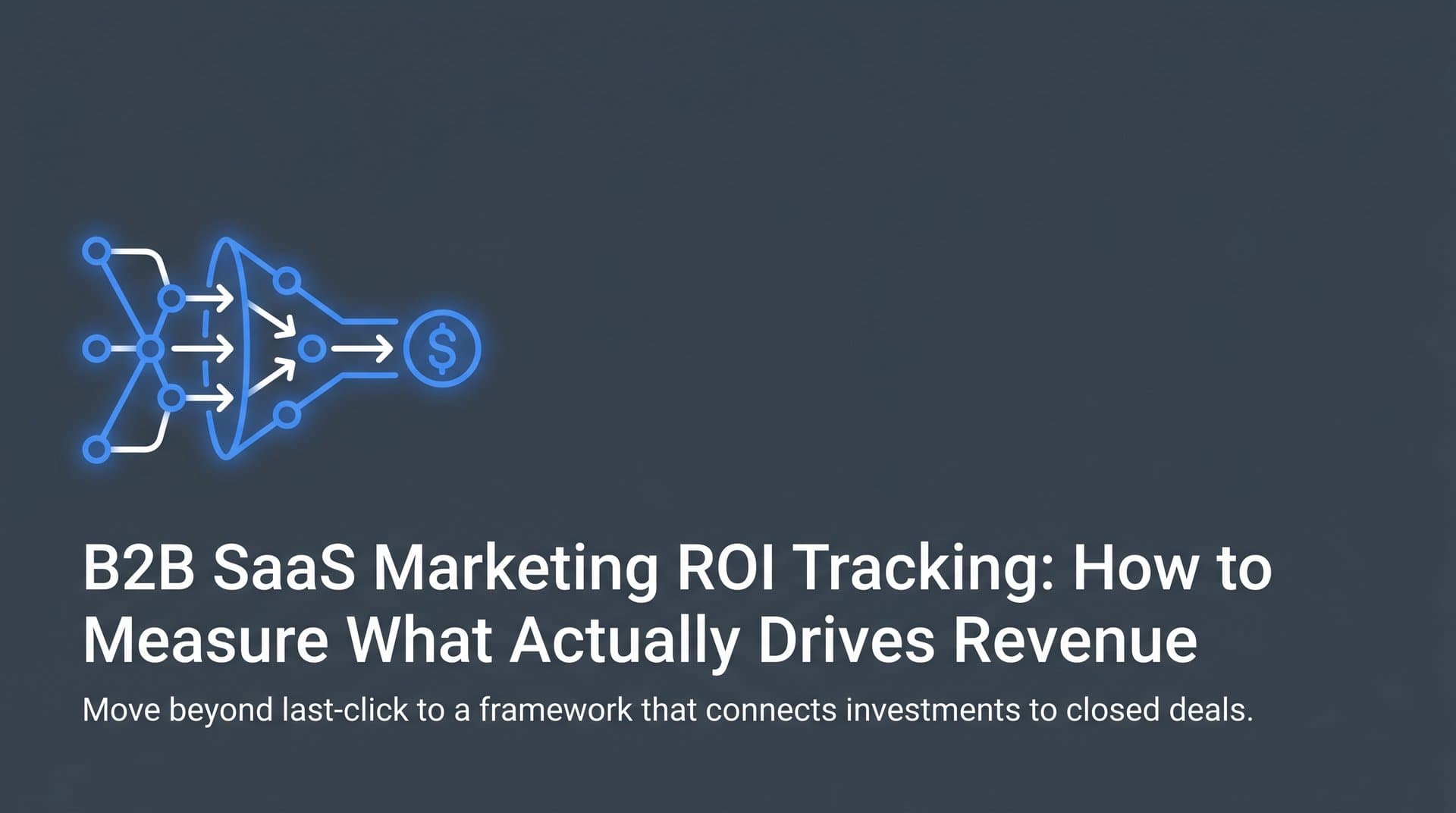 B2B SaaS Marketing ROI Tracking: How to Measure What Actually Drives Revenue