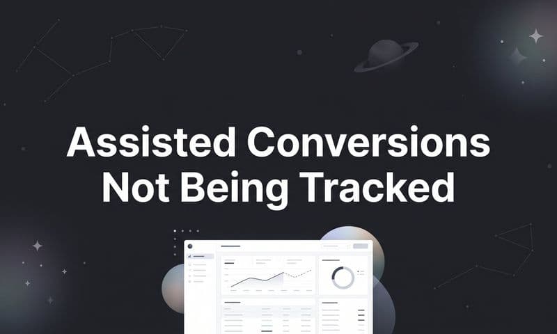 Assisted Conversions Not Being Tracked: How to Fix It Step by Step