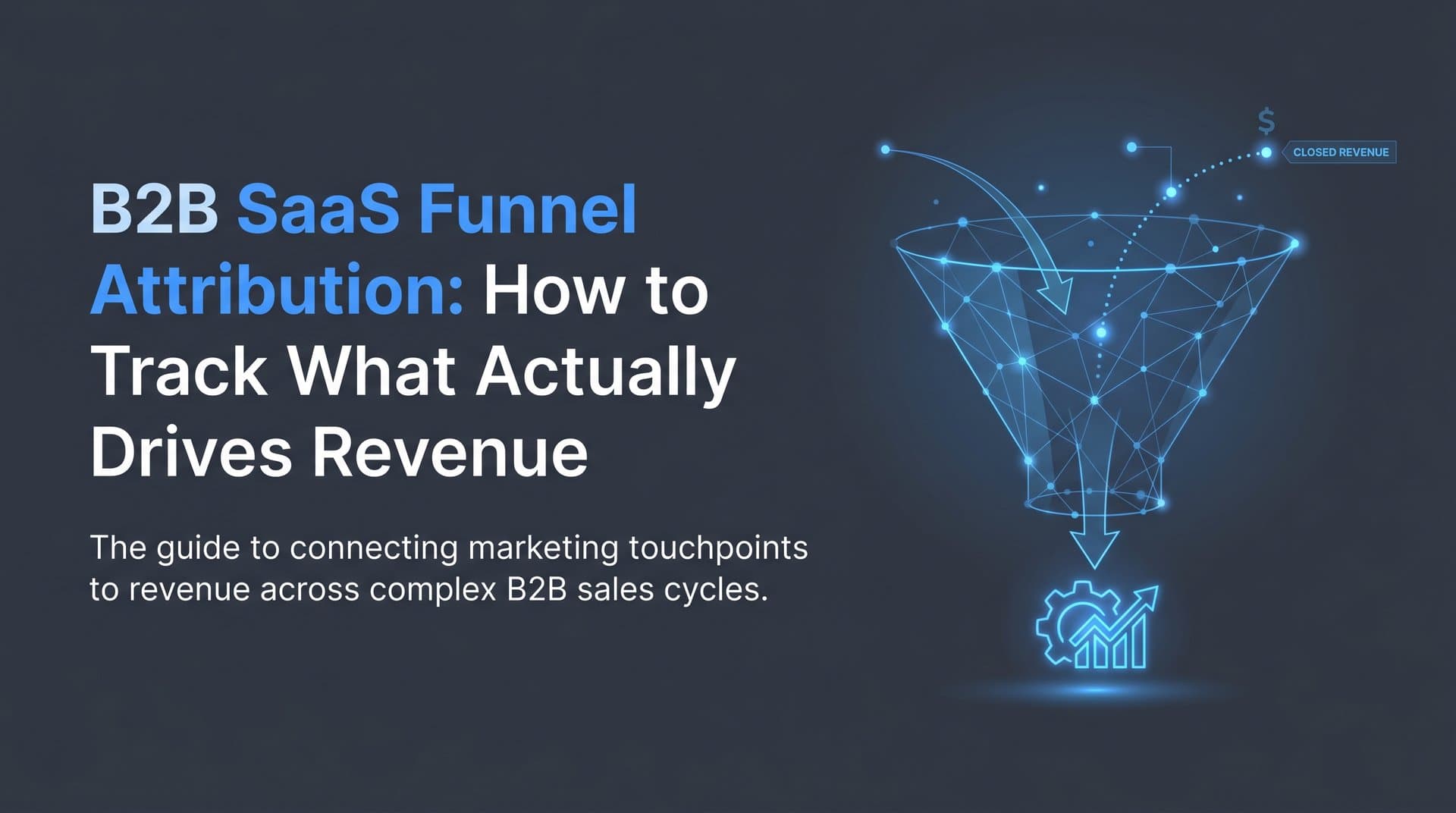 B2B SaaS Funnel Attribution: How to Track What Actually Drives Revenue