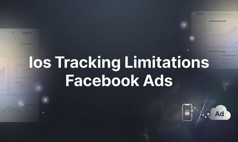 iOS Tracking Limitations for Facebook Ads: What Changed and How to Adapt