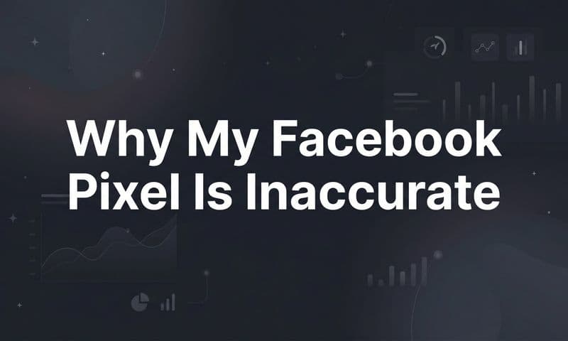 Why My Facebook Pixel Is Inaccurate: The Real Causes and How to Fix Them