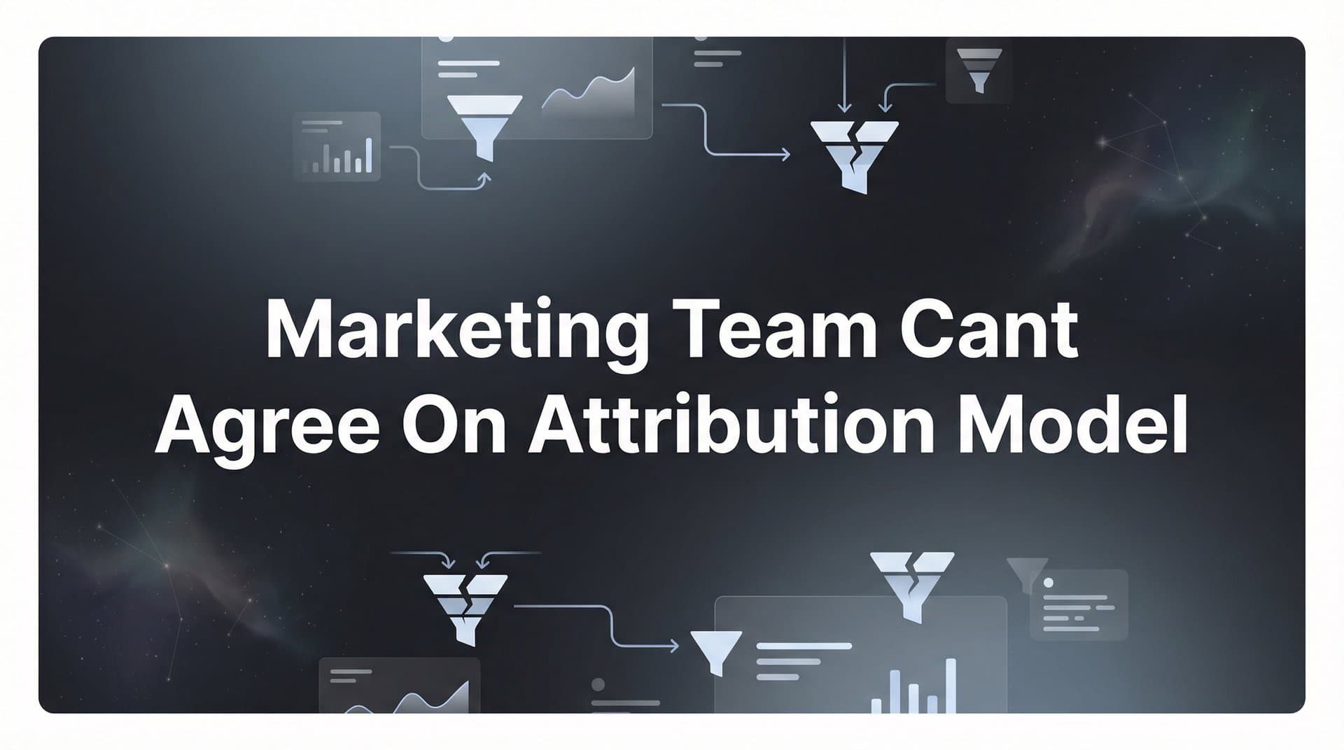 7 Proven Strategies When Your Marketing Team Can't Agree on Attribution Model