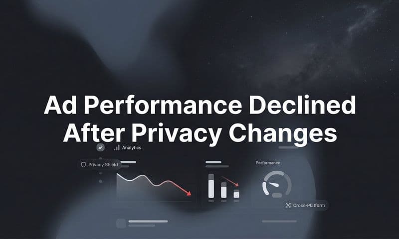 Why Ad Performance Declined After Privacy Changes (And How to Fix It)