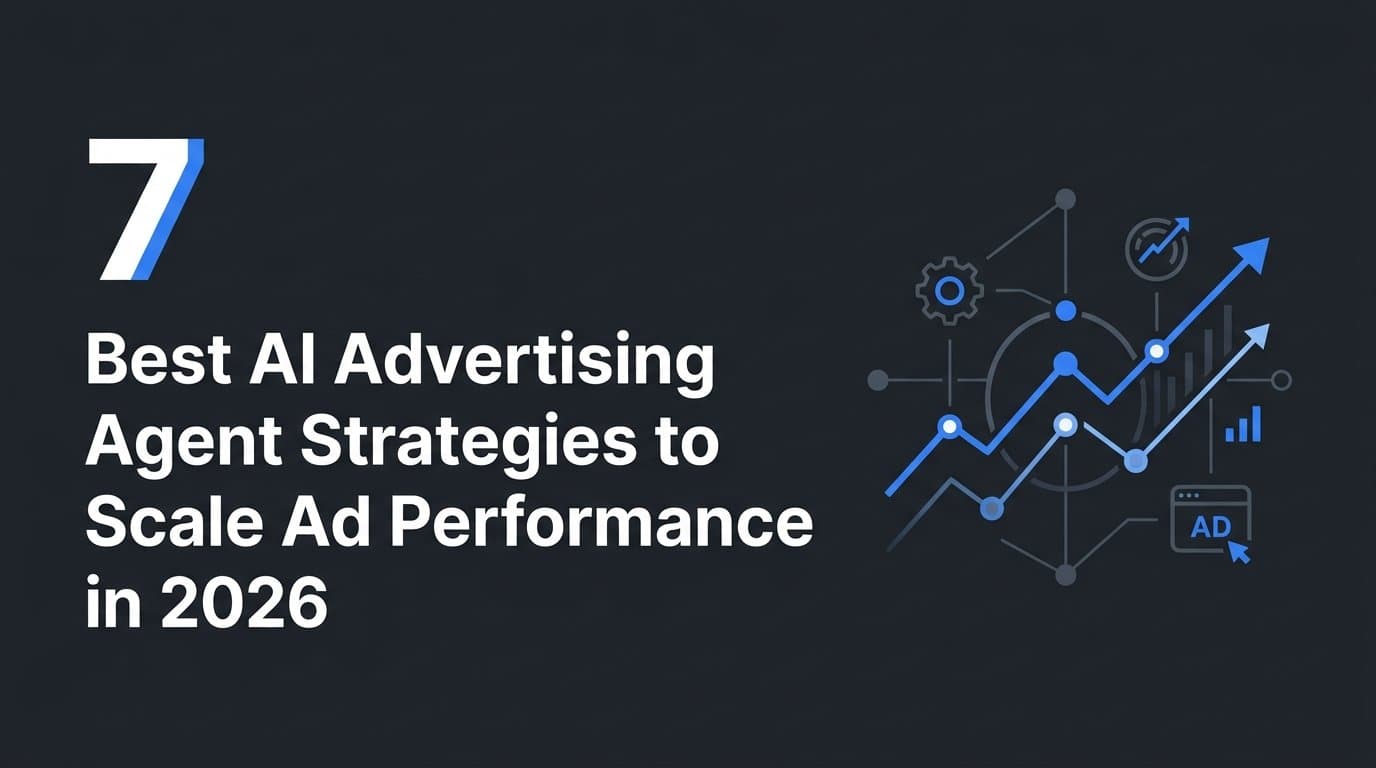 7 Best AI Advertising Agent Strategies to Scale Ad Performance in 2026
