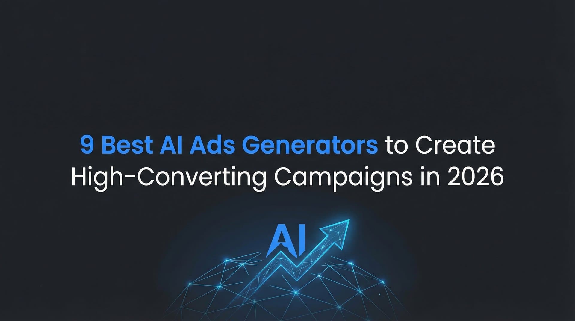 9 Best AI Ads Generators to Create High-Converting Campaigns in 2026