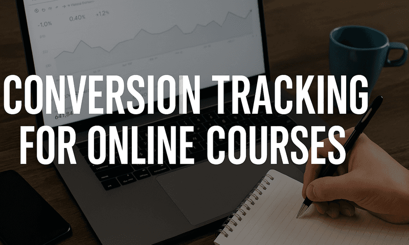 Conversion Tracking For Online Courses: How To Track And Prove Which Ads Drive Real Revenue