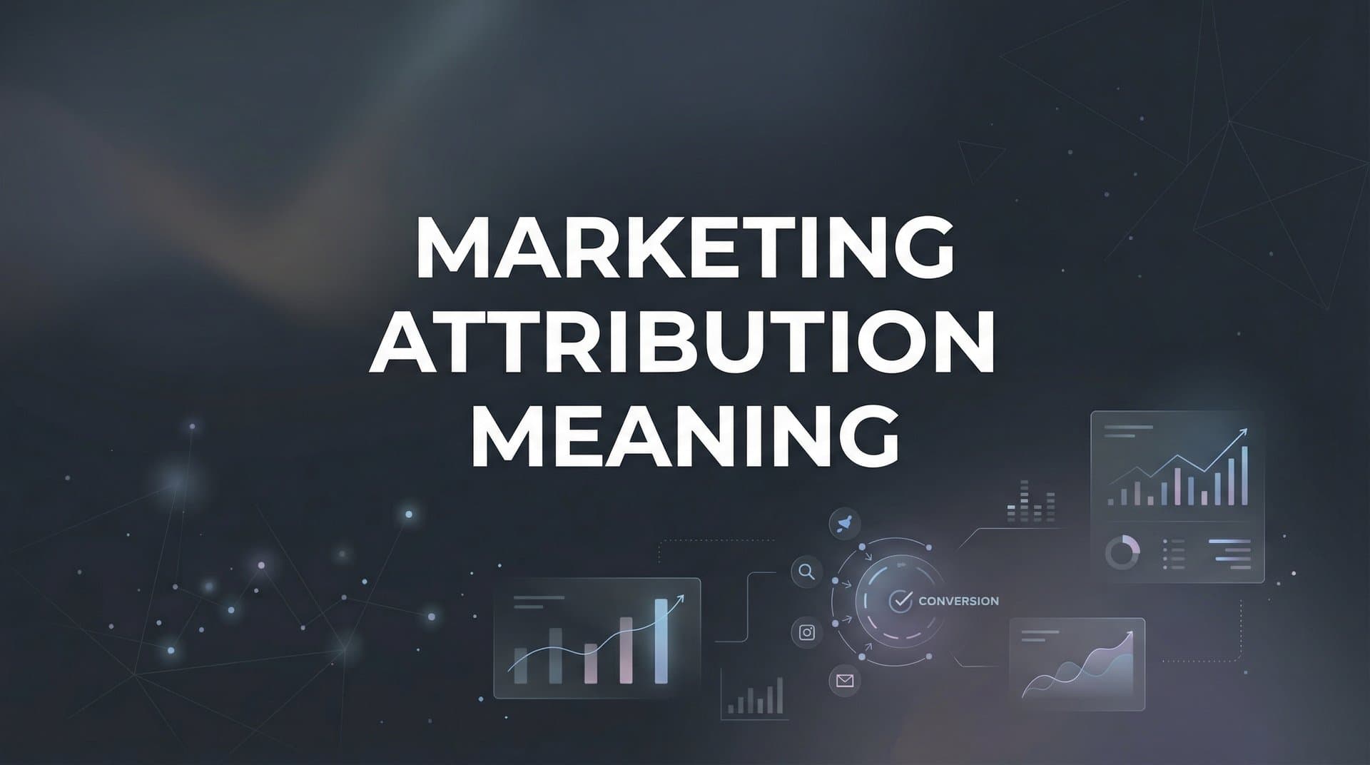Marketing Attribution Meaning: The Complete Guide to Understanding What Drives Your Revenue